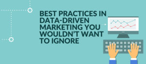 Best Practices In Data-Driven Marketing You Wouldn’t Want To Ignore